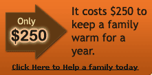 Only $250 -- It costs $250 to keep a family warm for a year. -- Click here to help a family today